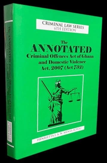 Criminal Law Series, 6th Edition: The Annotated Criminal Offenses Act of Ghana and Domestic Violence Act 2007 (Act 732)