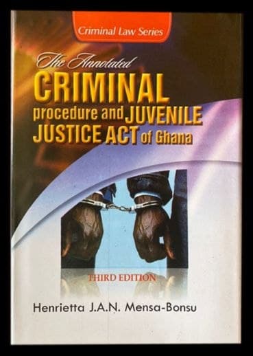 The Annotated Criminal Procedure and Juvenile Justice Act of Ghana, 3rd Edition