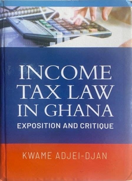 Income Tax Law in Ghana: Exposition and Critique